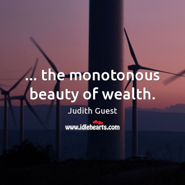 … the monotonous beauty of wealth. Judith Guest Picture Quote