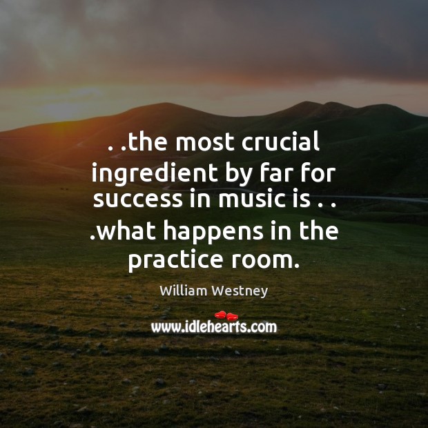 . .the most crucial ingredient by far for success in music is . . .what William Westney Picture Quote
