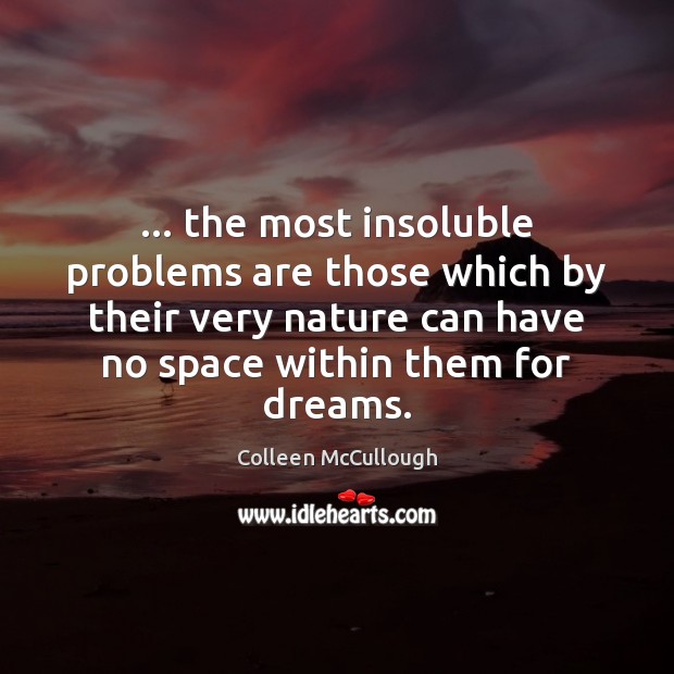 … the most insoluble problems are those which by their very nature can Colleen McCullough Picture Quote