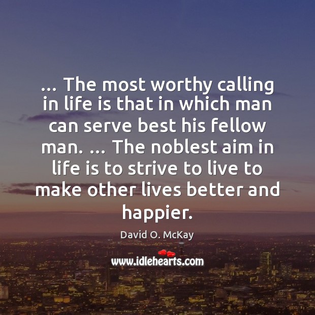 … The most worthy calling in life is that in which man can David O. McKay Picture Quote