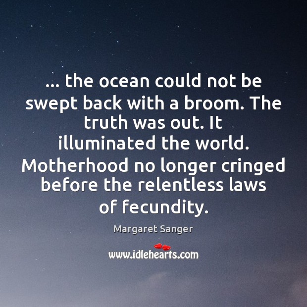 … the ocean could not be swept back with a broom. The truth Margaret Sanger Picture Quote