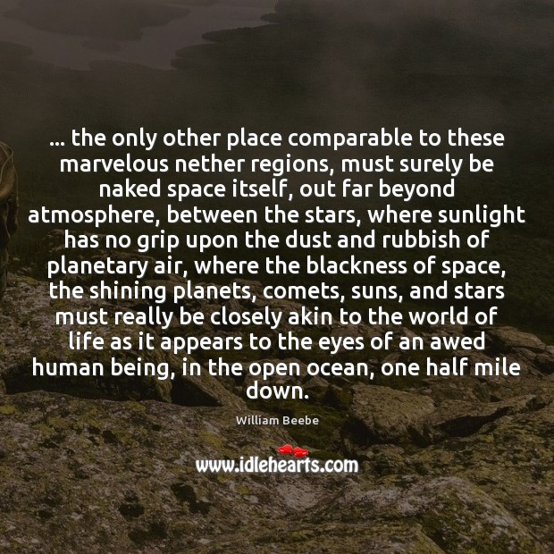 … the only other place comparable to these marvelous nether regions, must surely William Beebe Picture Quote