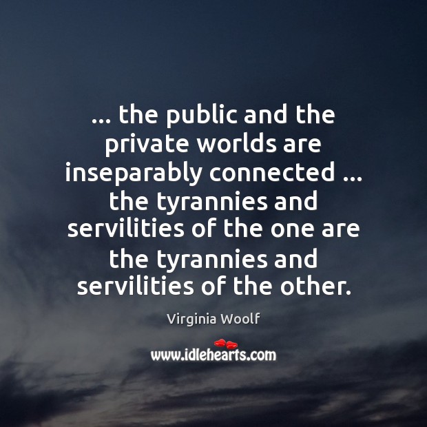 … the public and the private worlds are inseparably connected … the tyrannies and Image