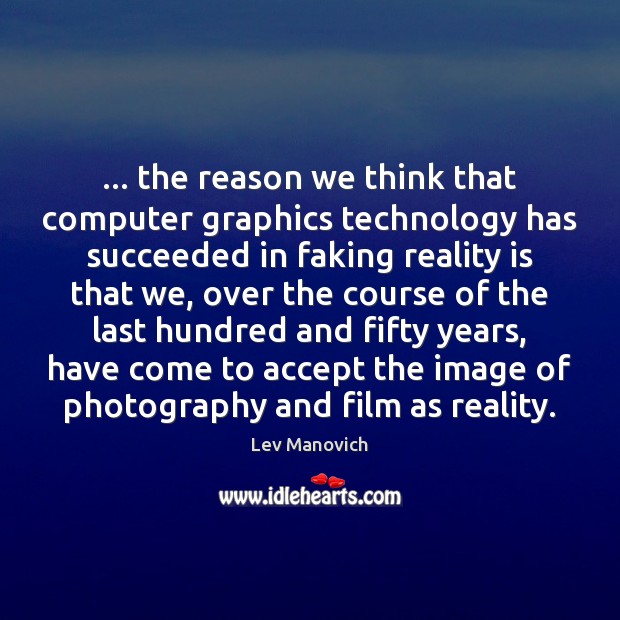 … the reason we think that computer graphics technology has succeeded in faking Accept Quotes Image