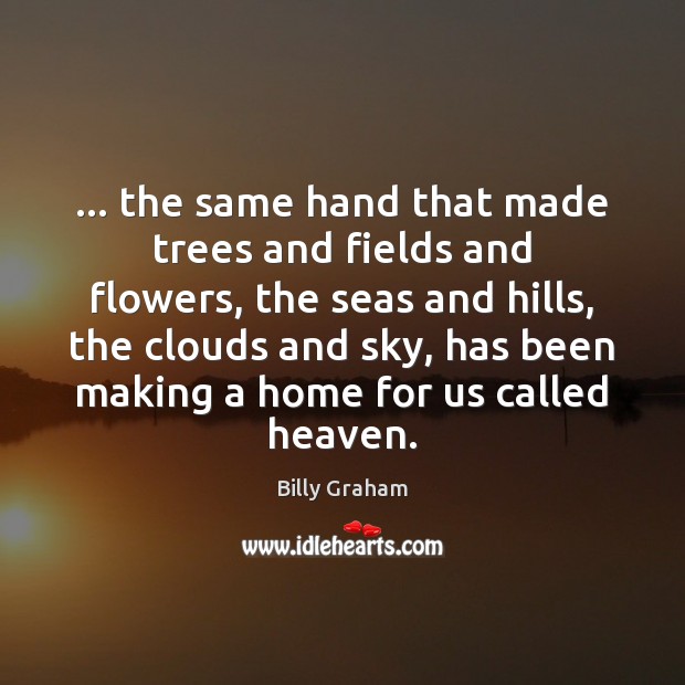 … the same hand that made trees and fields and flowers, the seas Billy Graham Picture Quote