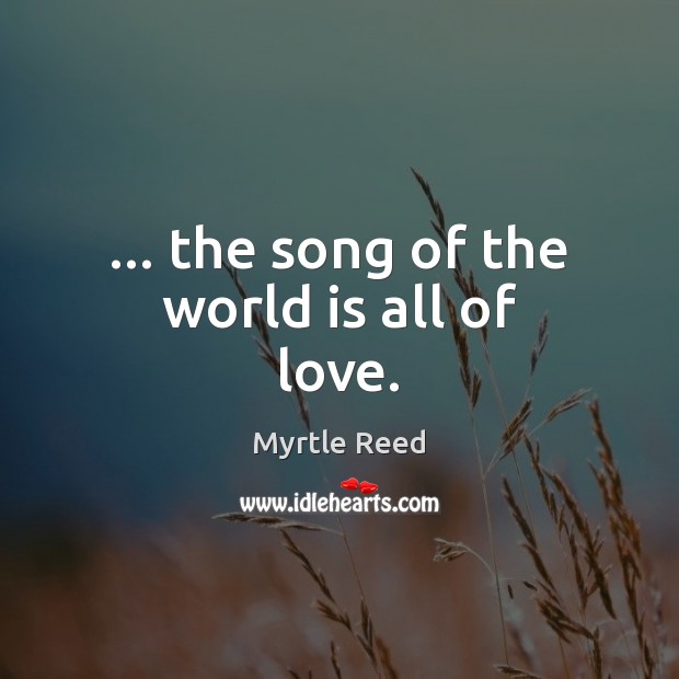 … the song of the world is all of love. Image