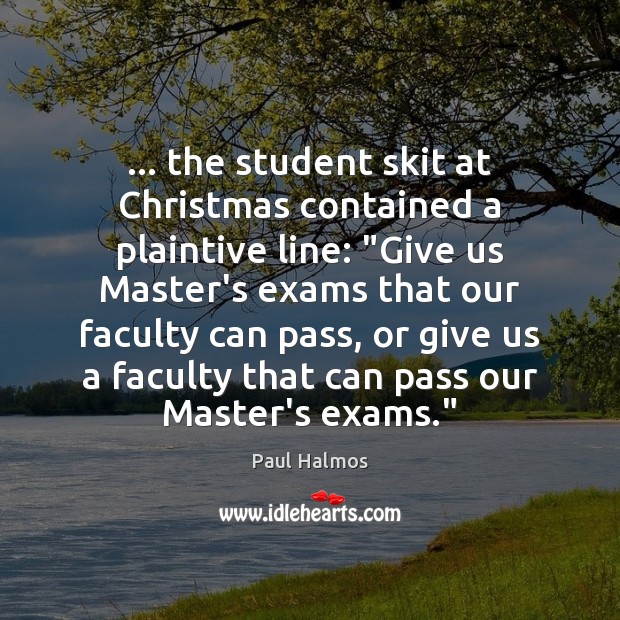 … the student skit at Christmas contained a plaintive line: “Give us Master’s Image