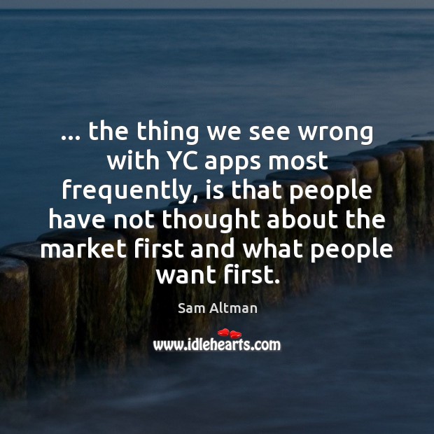 … the thing we see wrong with YC apps most frequently, is that Sam Altman Picture Quote