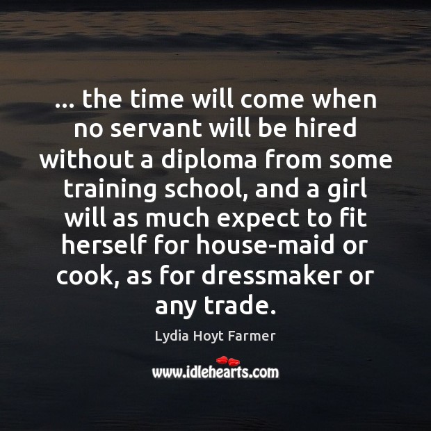 … the time will come when no servant will be hired without a Lydia Hoyt Farmer Picture Quote