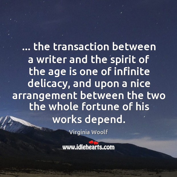 … the transaction between a writer and the spirit of the age is Virginia Woolf Picture Quote
