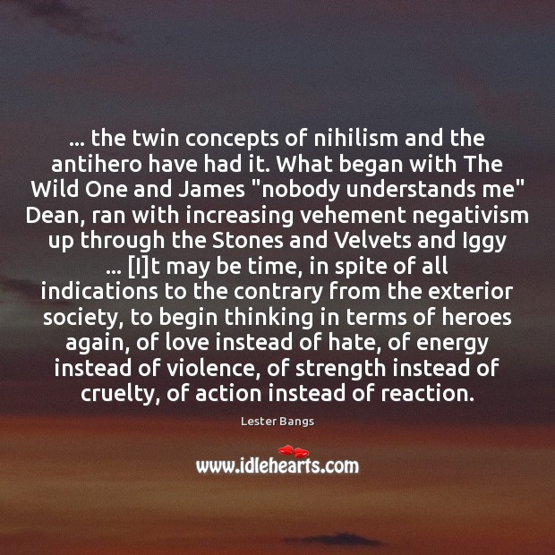 … the twin concepts of nihilism and the antihero have had it. What Lester Bangs Picture Quote