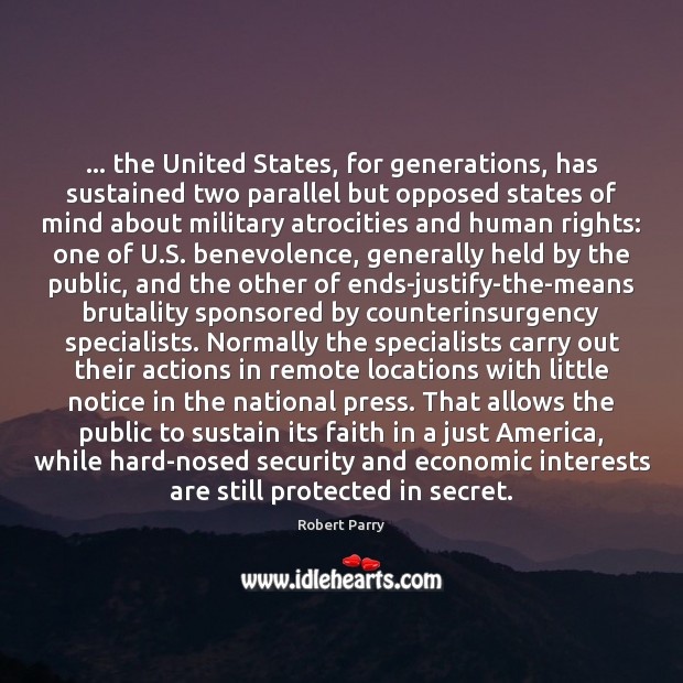 … the United States, for generations, has sustained two parallel but opposed states Robert Parry Picture Quote