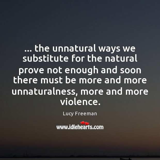 … the unnatural ways we substitute for the natural prove not enough and Image