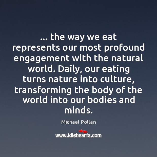 … the way we eat represents our most profound engagement with the natural Engagement Quotes Image