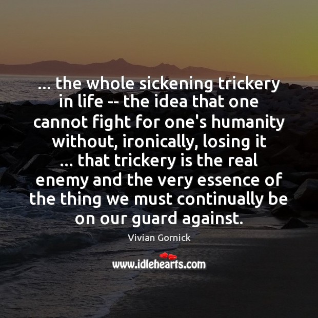 … the whole sickening trickery in life — the idea that one cannot Image