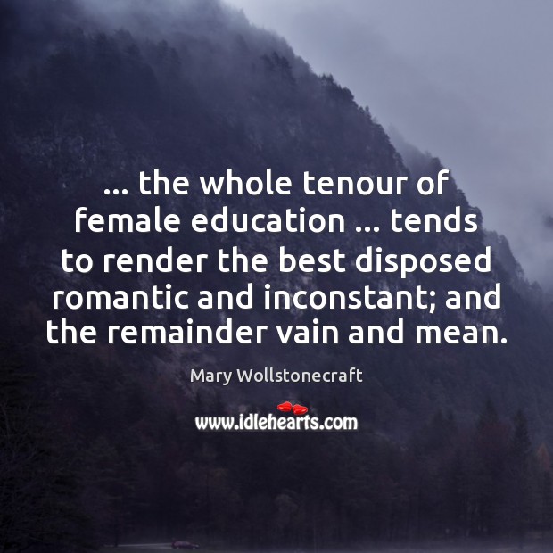 … the whole tenour of female education … tends to render the best disposed Mary Wollstonecraft Picture Quote