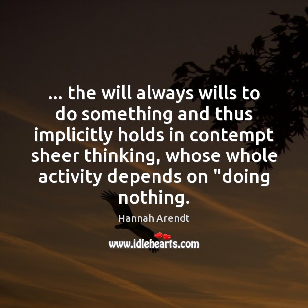 … the will always wills to do something and thus implicitly holds in Hannah Arendt Picture Quote
