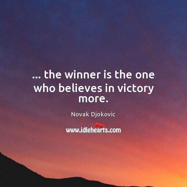 … the winner is the one who believes in victory more. Novak Djokovic Picture Quote