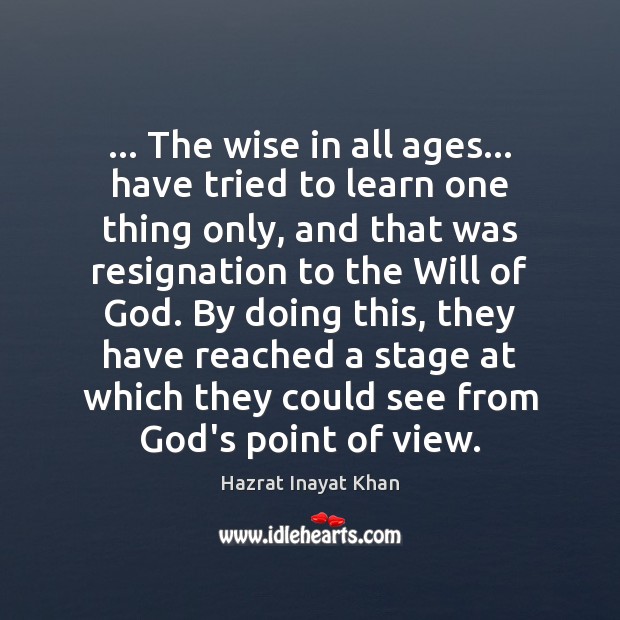 … The wise in all ages… have tried to learn one thing only, Hazrat Inayat Khan Picture Quote