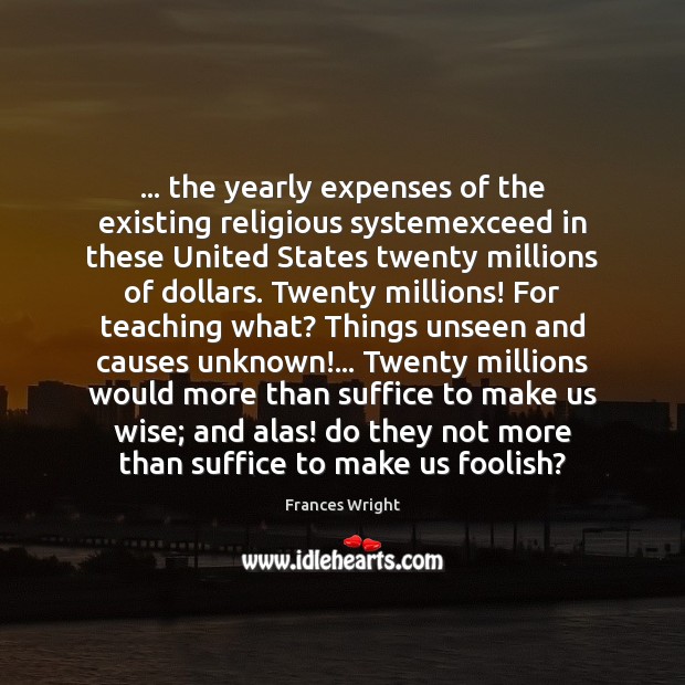 … the yearly expenses of the existing religious systemexceed in these United States Frances Wright Picture Quote
