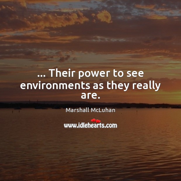 … Their power to see environments as they really are. Marshall McLuhan Picture Quote