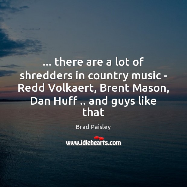 … there are a lot of shredders in country music – Redd Volkaert, Brad Paisley Picture Quote