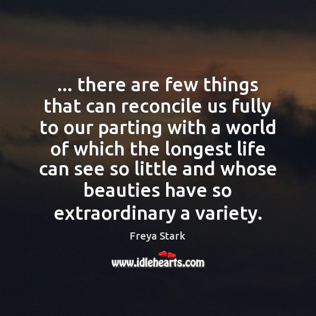 … there are few things that can reconcile us fully to our parting Freya Stark Picture Quote