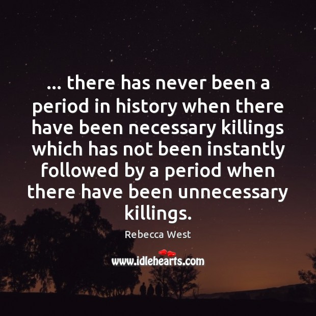 … there has never been a period in history when there have been Rebecca West Picture Quote