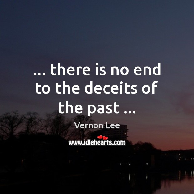 … there is no end to the deceits of the past … Vernon Lee Picture Quote