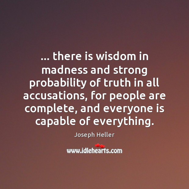 … there is wisdom in madness and strong probability of truth in all Joseph Heller Picture Quote