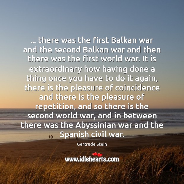 … there was the first Balkan war and the second Balkan war and Gertrude Stein Picture Quote