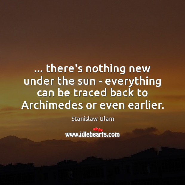 … there’s nothing new under the sun – everything can be traced back Image