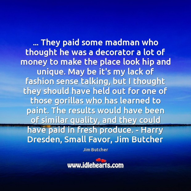 … They paid some madman who thought he was a decorator a lot Jim Butcher Picture Quote