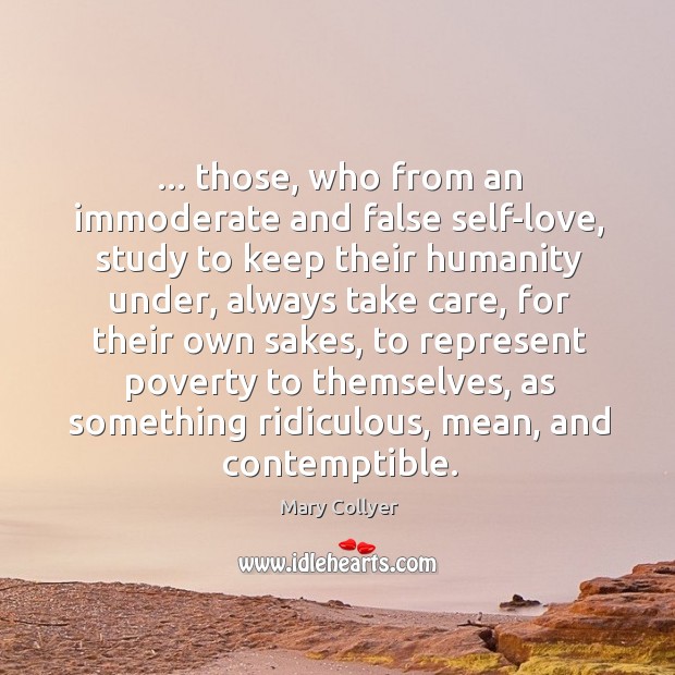 … those, who from an immoderate and false self-love, study to keep their Mary Collyer Picture Quote