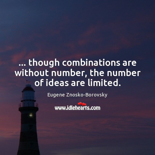 … though combinations are without number, the number of ideas are limited. Eugene Znosko-Borovsky Picture Quote
