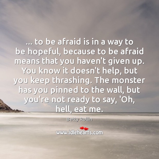 … to be afraid is in a way to be hopeful, because to Image