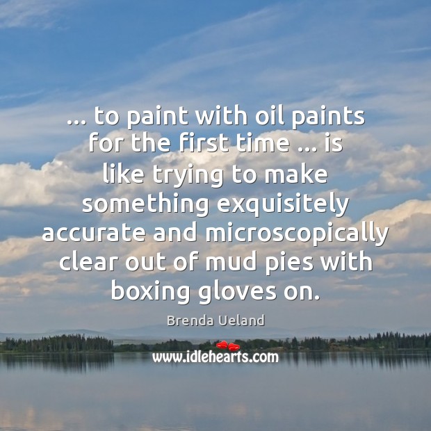… to paint with oil paints for the first time … is like trying Image