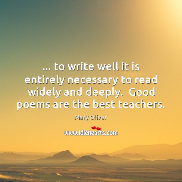 … to write well it is entirely necessary to read widely and deeply. Mary Oliver Picture Quote