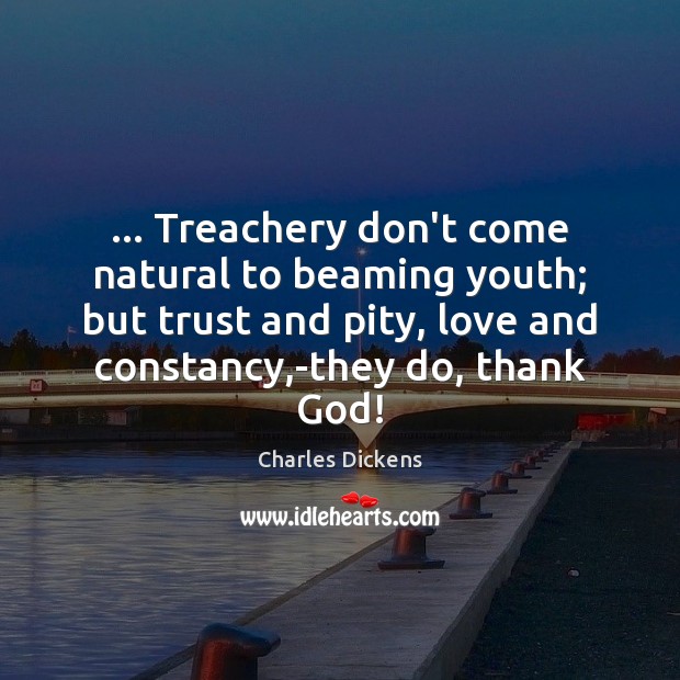 … Treachery don’t come natural to beaming youth; but trust and pity, love Charles Dickens Picture Quote
