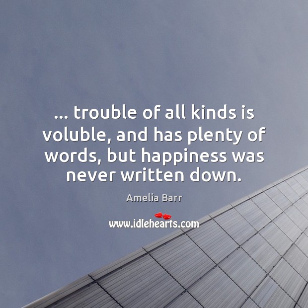… trouble of all kinds is voluble, and has plenty of words, but Amelia Barr Picture Quote