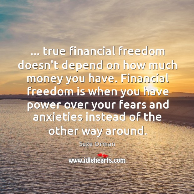 … true financial freedom doesn’t depend on how much money you have. Financial Suze Orman Picture Quote