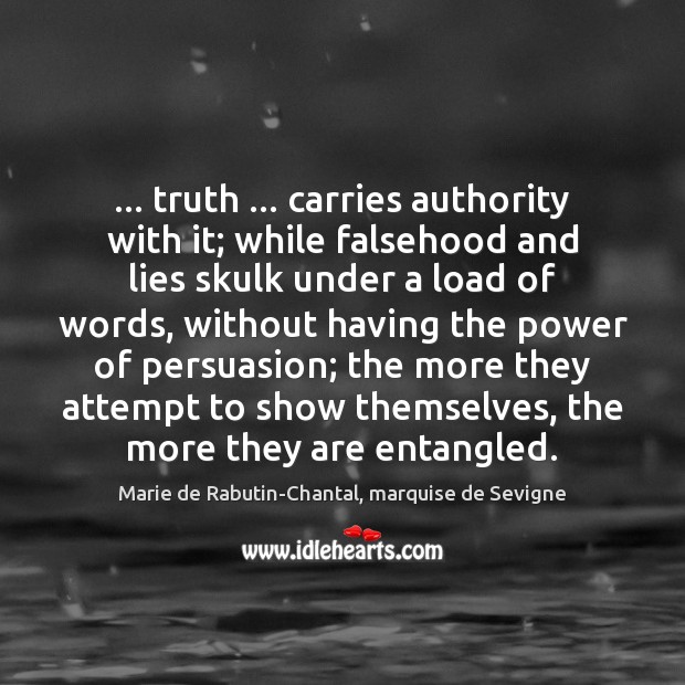 … truth … carries authority with it; while falsehood and lies skulk under a Marie de Rabutin-Chantal, marquise de Sevigne Picture Quote