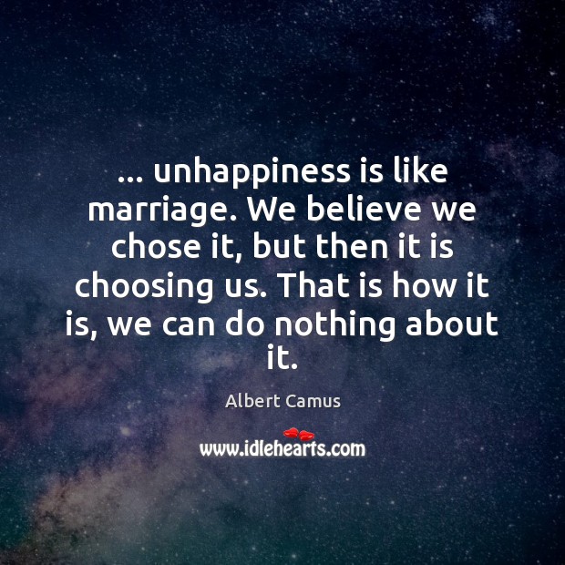 … unhappiness is like marriage. We believe we chose it, but then it Image