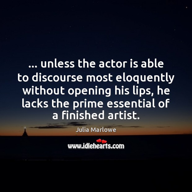 … unless the actor is able to discourse most eloquently without opening his Image