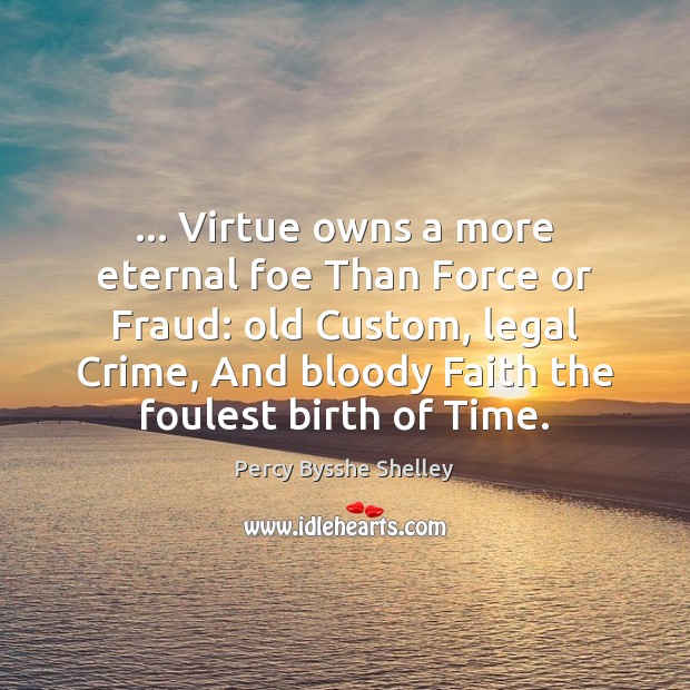 … Virtue owns a more eternal foe Than Force or Fraud: old Custom, Crime Quotes Image