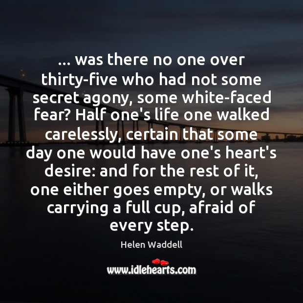 … was there no one over thirty-five who had not some secret agony, Helen Waddell Picture Quote