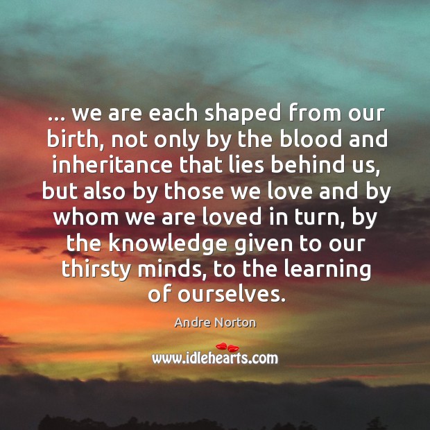 … we are each shaped from our birth, not only by the blood Image