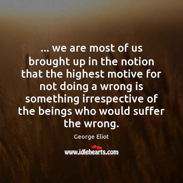 … we are most of us brought up in the notion that the George Eliot Picture Quote