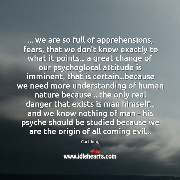 … we are so full of apprehensions, fears, that we don’t know exactly Image