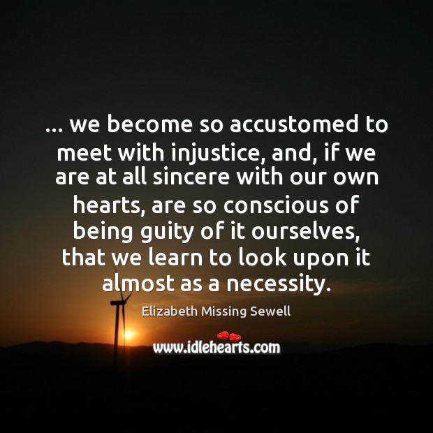 … we become so accustomed to meet with injustice, and, if we are Image